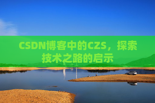 CSDN博客中的CZS，探索技术之路的启示